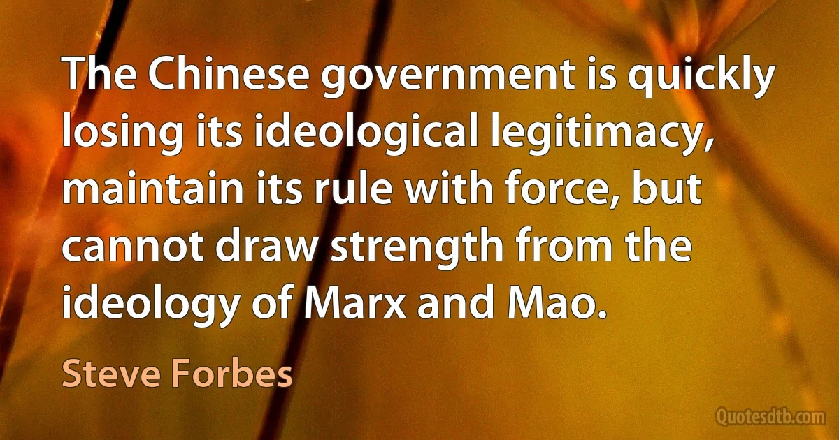 The Chinese government is quickly losing its ideological legitimacy, maintain its rule with force, but cannot draw strength from the ideology of Marx and Mao. (Steve Forbes)