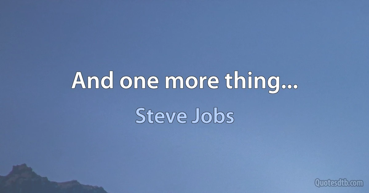 And one more thing... (Steve Jobs)