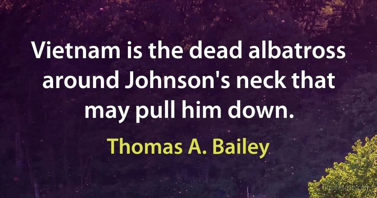 Vietnam is the dead albatross around Johnson's neck that may pull him down. (Thomas A. Bailey)