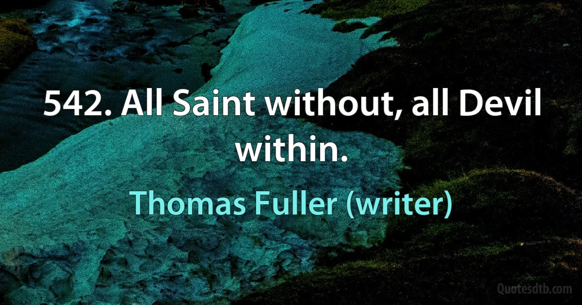 542. All Saint without, all Devil within. (Thomas Fuller (writer))