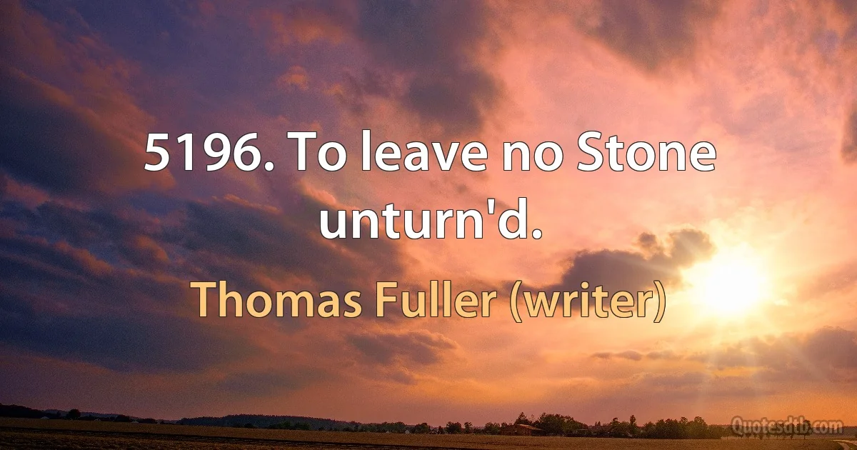 5196. To leave no Stone unturn'd. (Thomas Fuller (writer))