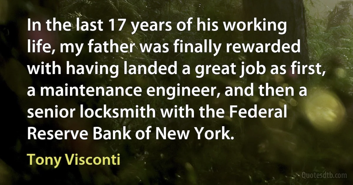 In the last 17 years of his working life, my father was finally rewarded with having landed a great job as first, a maintenance engineer, and then a senior locksmith with the Federal Reserve Bank of New York. (Tony Visconti)