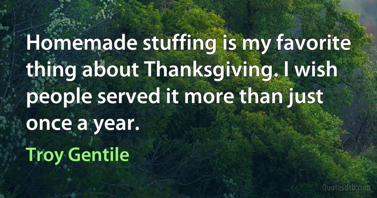 Homemade stuffing is my favorite thing about Thanksgiving. I wish people served it more than just once a year. (Troy Gentile)