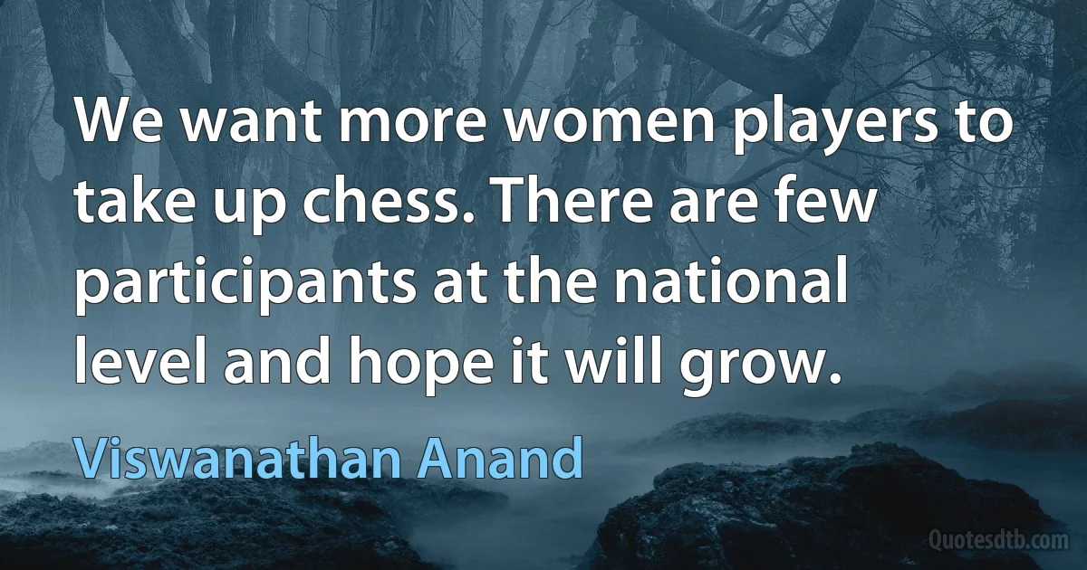 We want more women players to take up chess. There are few participants at the national level and hope it will grow. (Viswanathan Anand)