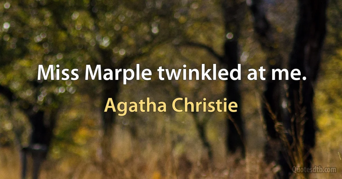 Miss Marple twinkled at me. (Agatha Christie)