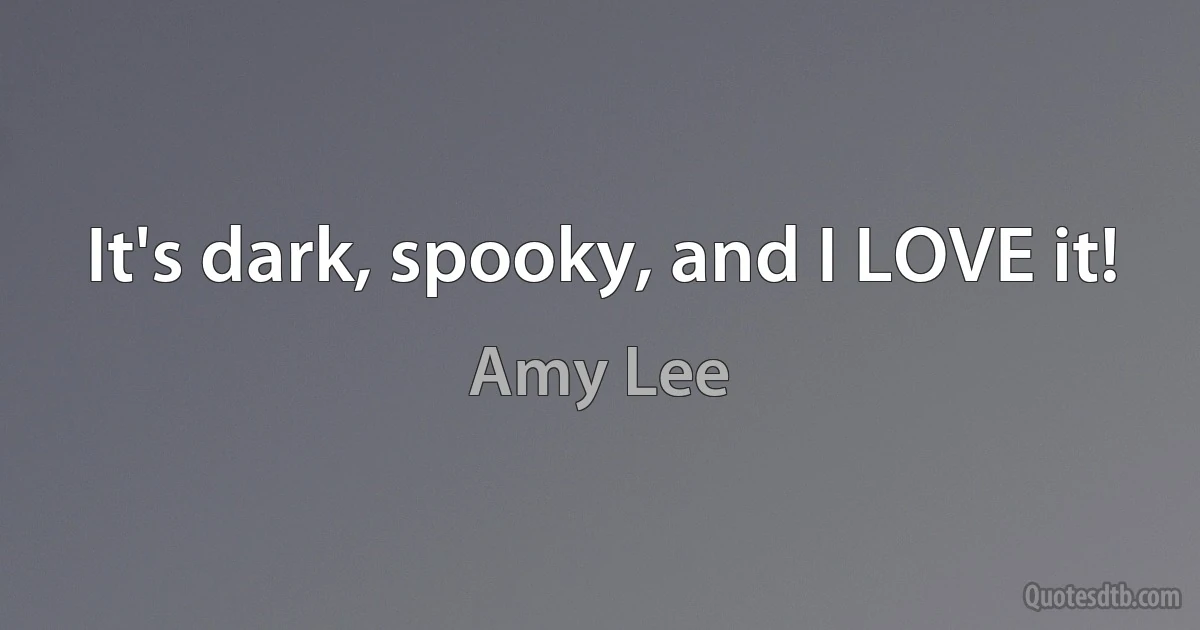 It's dark, spooky, and I LOVE it! (Amy Lee)