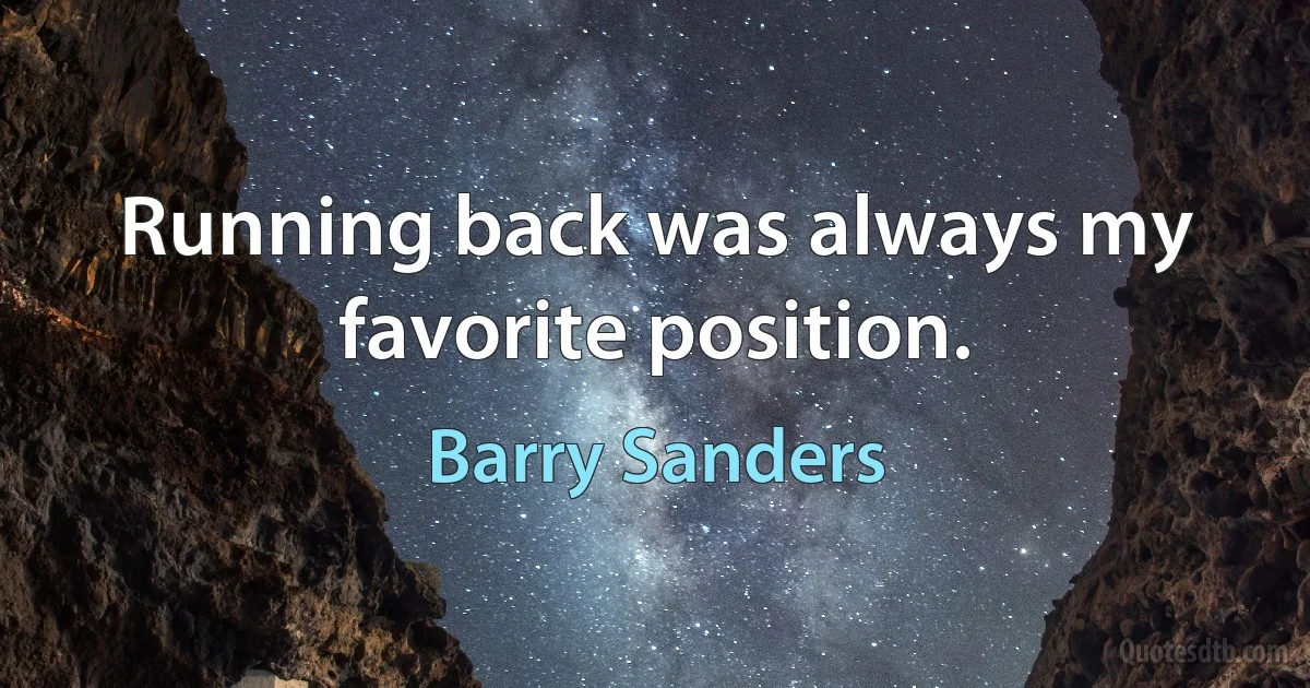 Running back was always my favorite position. (Barry Sanders)