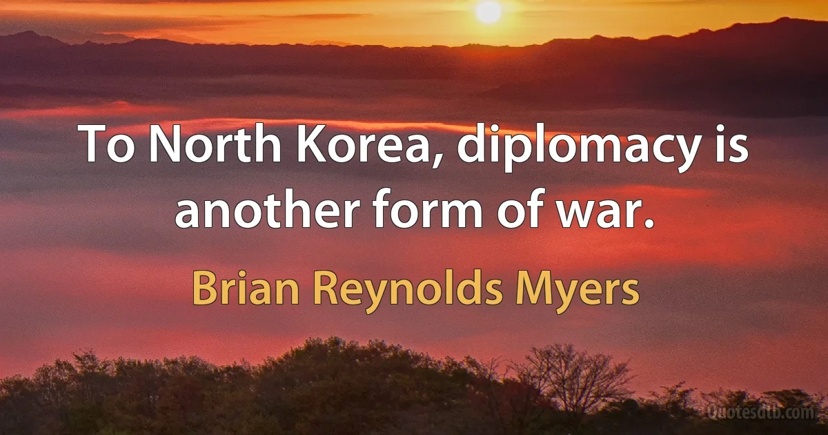 To North Korea, diplomacy is another form of war. (Brian Reynolds Myers)