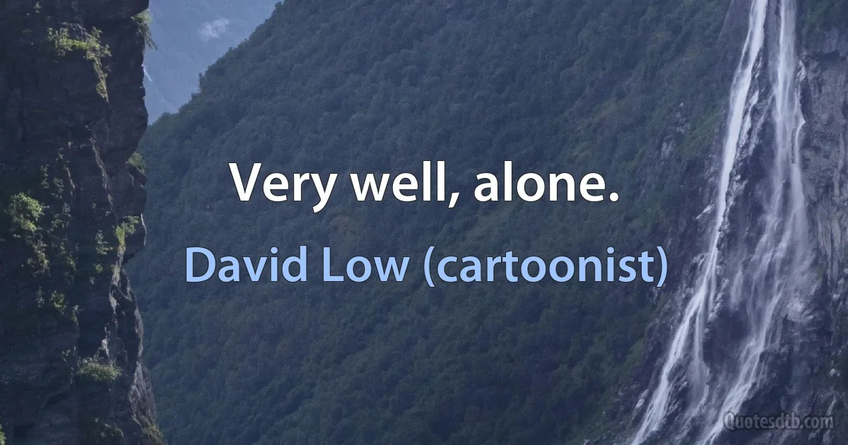 Very well, alone. (David Low (cartoonist))