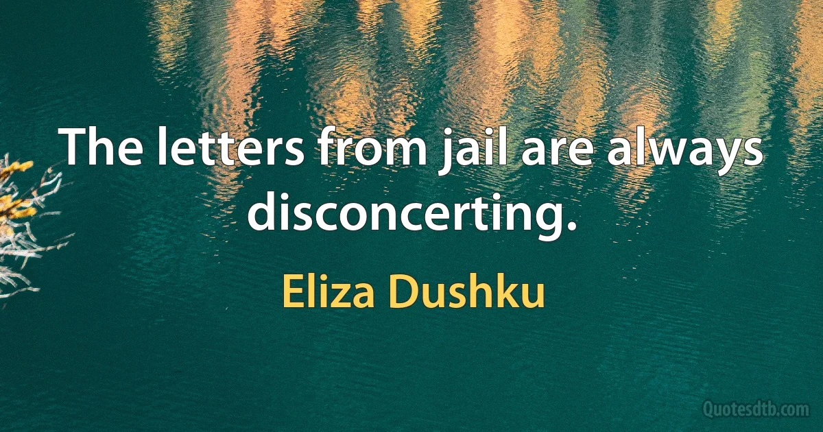 The letters from jail are always disconcerting. (Eliza Dushku)