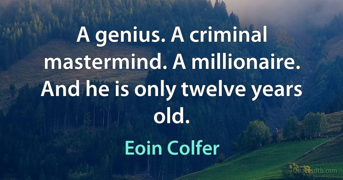 A genius. A criminal mastermind. A millionaire. And he is only twelve years old. (Eoin Colfer)