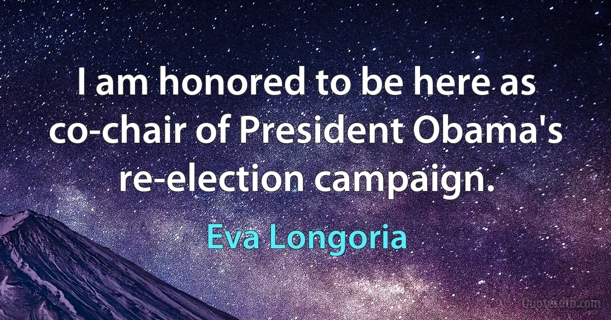 I am honored to be here as co-chair of President Obama's re-election campaign. (Eva Longoria)