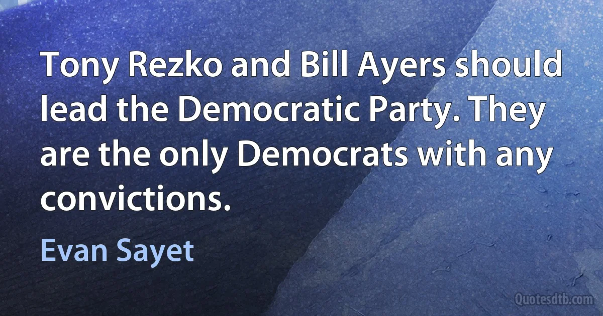 Tony Rezko and Bill Ayers should lead the Democratic Party. They are the only Democrats with any convictions. (Evan Sayet)