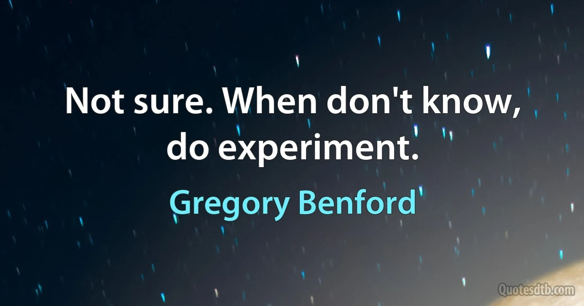 Not sure. When don't know, do experiment. (Gregory Benford)