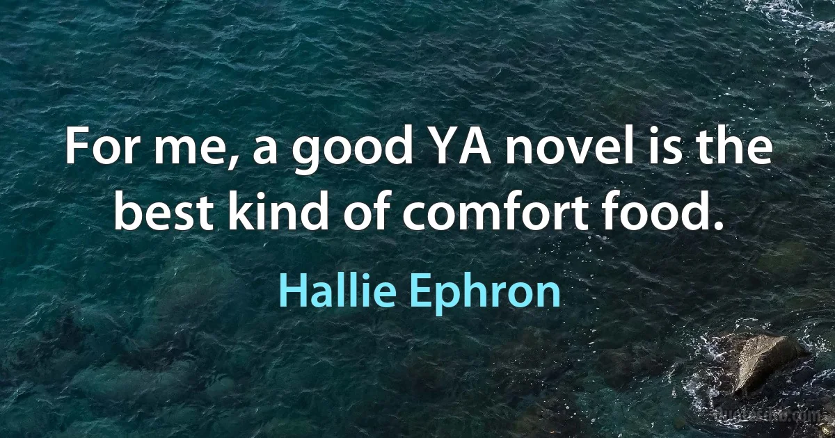 For me, a good YA novel is the best kind of comfort food. (Hallie Ephron)