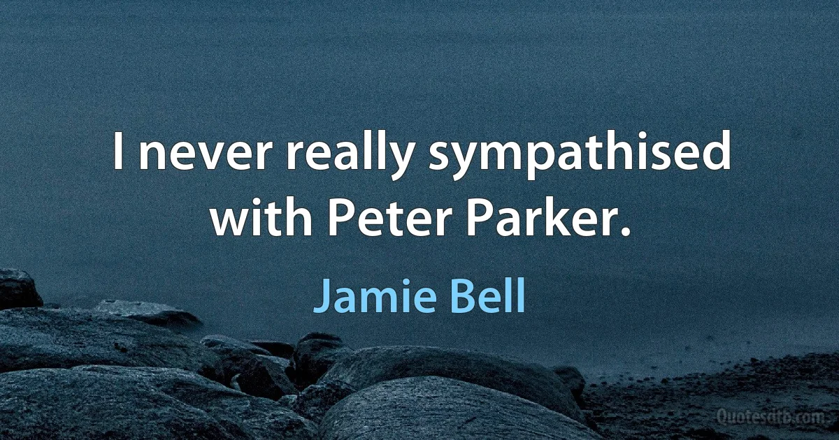 I never really sympathised with Peter Parker. (Jamie Bell)