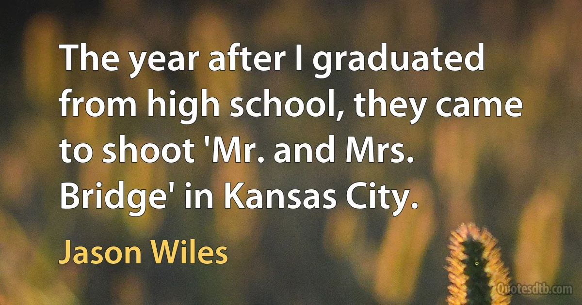 The year after I graduated from high school, they came to shoot 'Mr. and Mrs. Bridge' in Kansas City. (Jason Wiles)