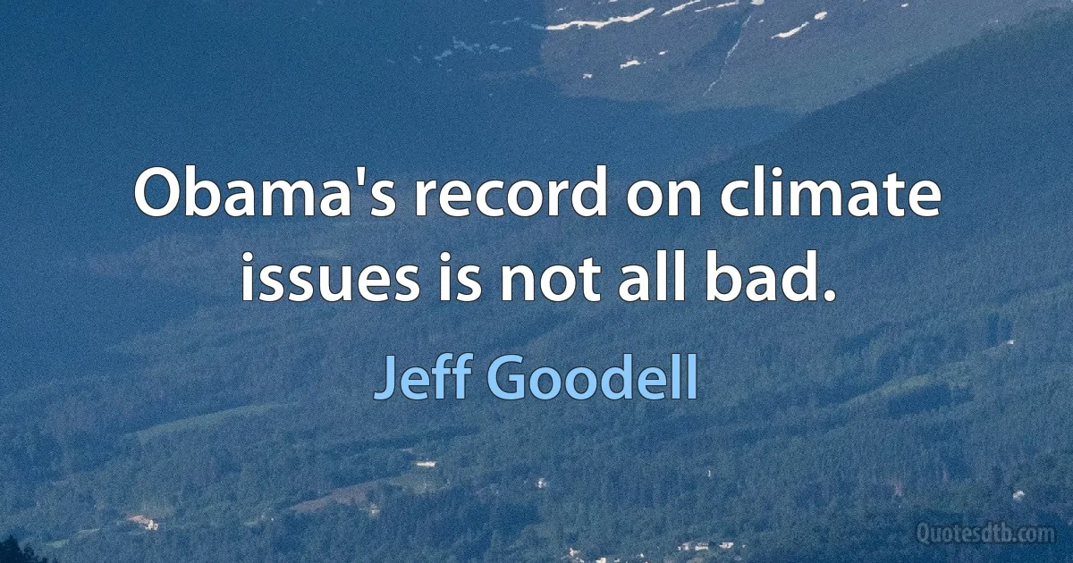 Obama's record on climate issues is not all bad. (Jeff Goodell)