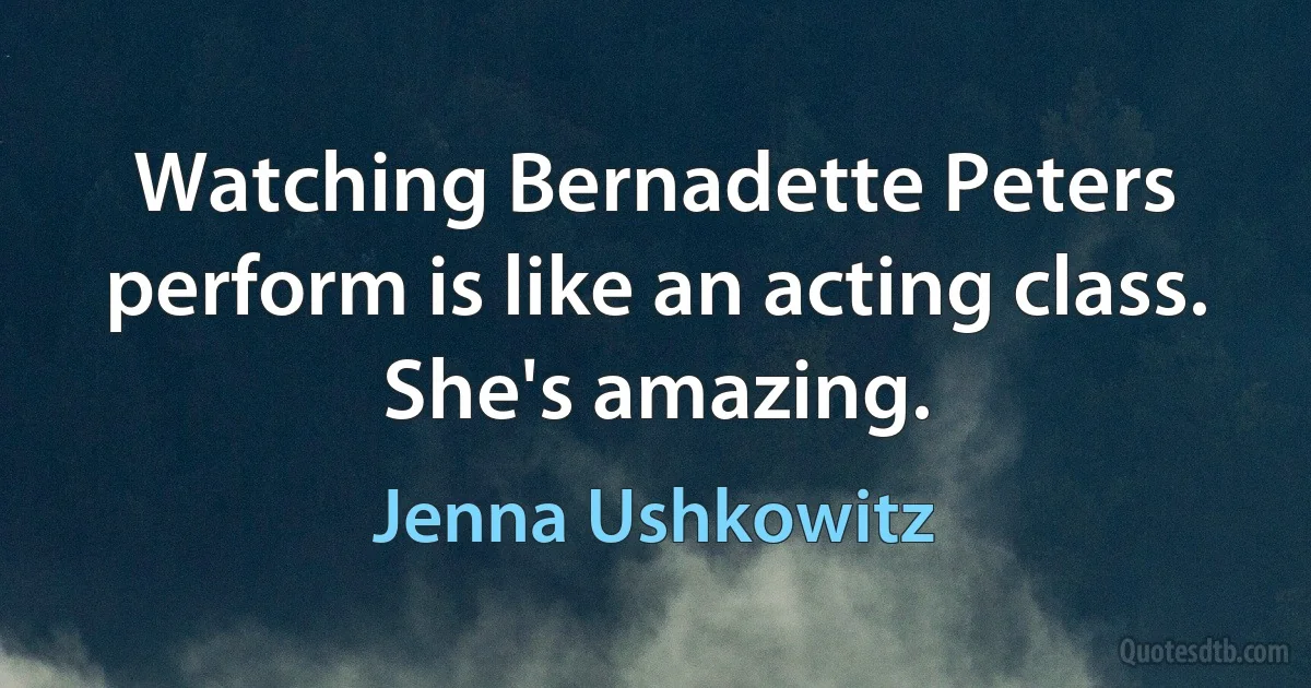 Watching Bernadette Peters perform is like an acting class. She's amazing. (Jenna Ushkowitz)