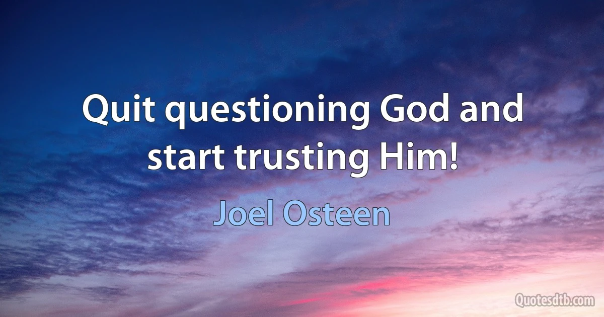 Quit questioning God and start trusting Him! (Joel Osteen)