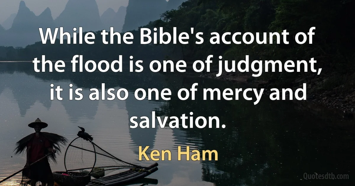 While the Bible's account of the flood is one of judgment, it is also one of mercy and salvation. (Ken Ham)