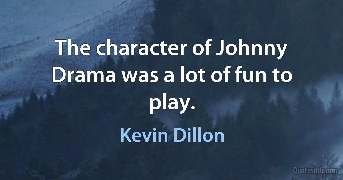 The character of Johnny Drama was a lot of fun to play. (Kevin Dillon)