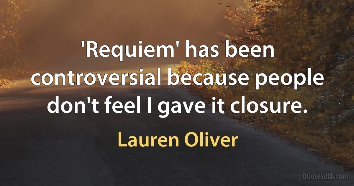 'Requiem' has been controversial because people don't feel I gave it closure. (Lauren Oliver)