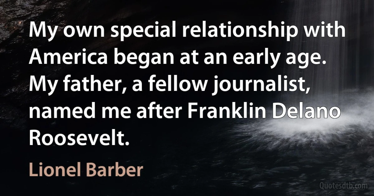 My own special relationship with America began at an early age. My father, a fellow journalist, named me after Franklin Delano Roosevelt. (Lionel Barber)