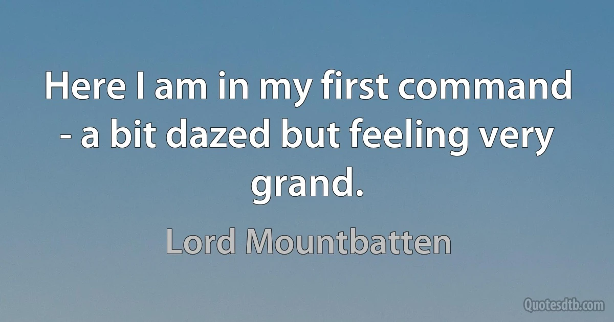 Here I am in my first command - a bit dazed but feeling very grand. (Lord Mountbatten)