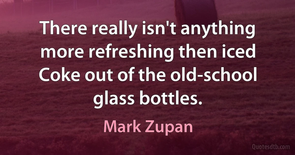 There really isn't anything more refreshing then iced Coke out of the old-school glass bottles. (Mark Zupan)