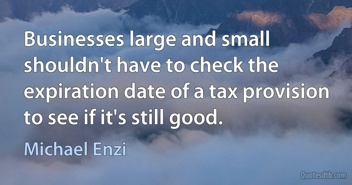 Businesses large and small shouldn't have to check the expiration date of a tax provision to see if it's still good. (Michael Enzi)