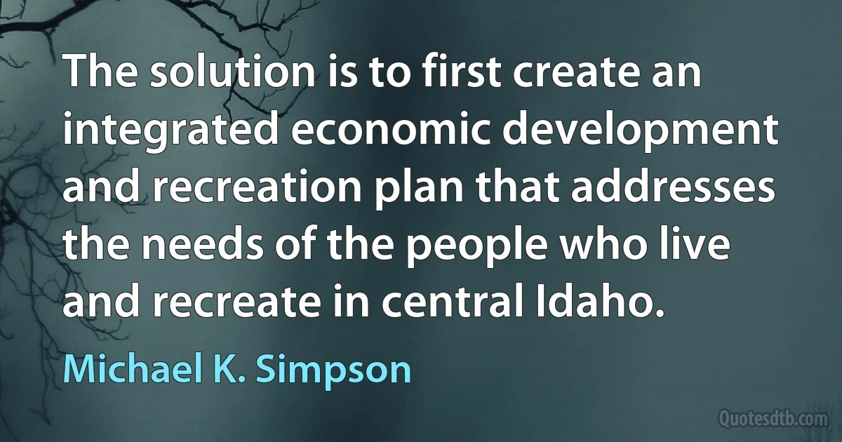 The solution is to first create an integrated economic development and recreation plan that addresses the needs of the people who live and recreate in central Idaho. (Michael K. Simpson)