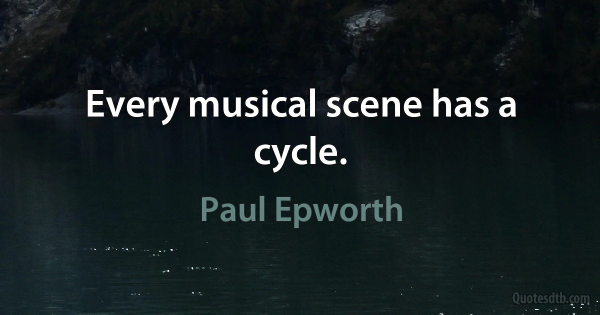 Every musical scene has a cycle. (Paul Epworth)