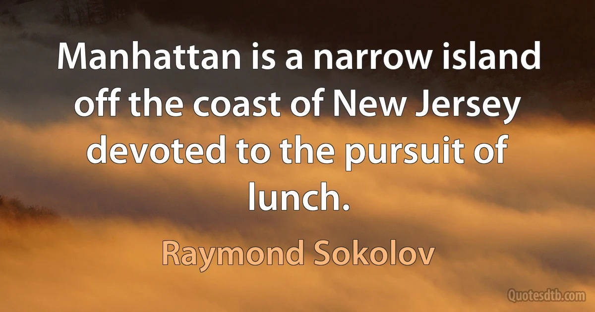 Manhattan is a narrow island off the coast of New Jersey devoted to the pursuit of lunch. (Raymond Sokolov)