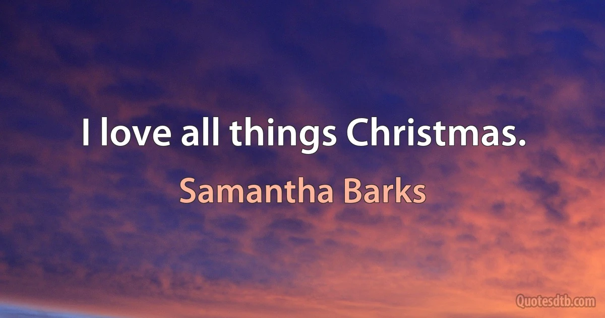 I love all things Christmas. (Samantha Barks)