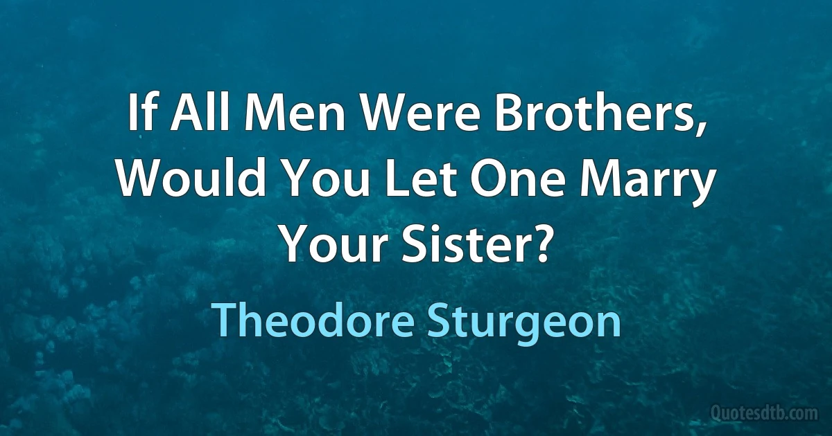 If All Men Were Brothers, Would You Let One Marry Your Sister? (Theodore Sturgeon)