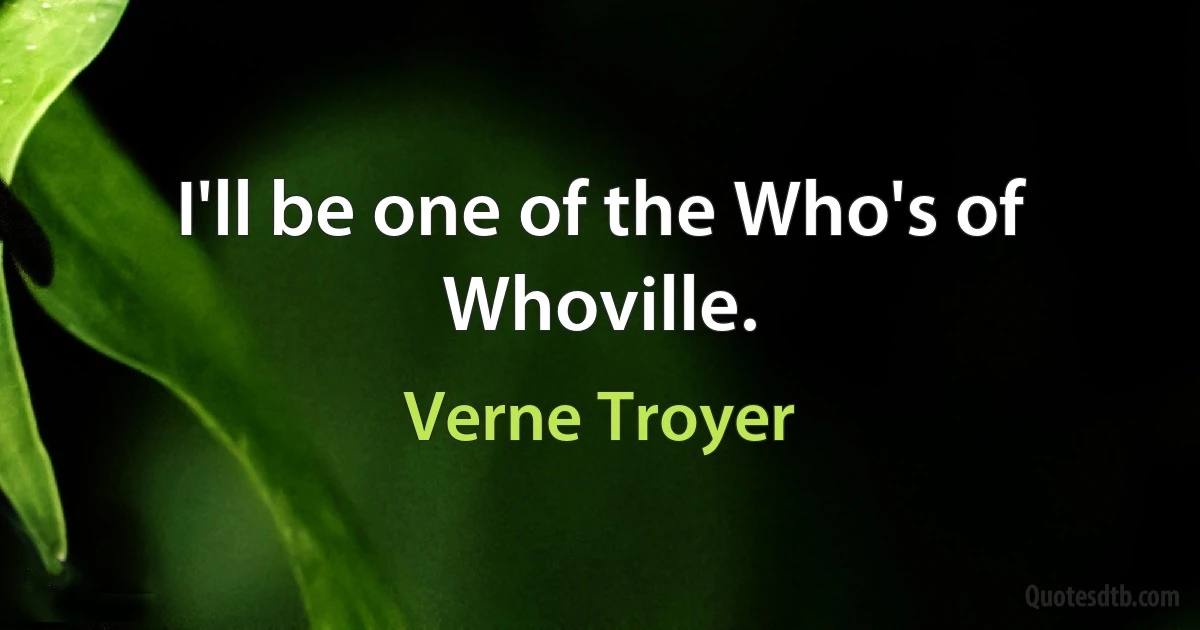 I'll be one of the Who's of Whoville. (Verne Troyer)