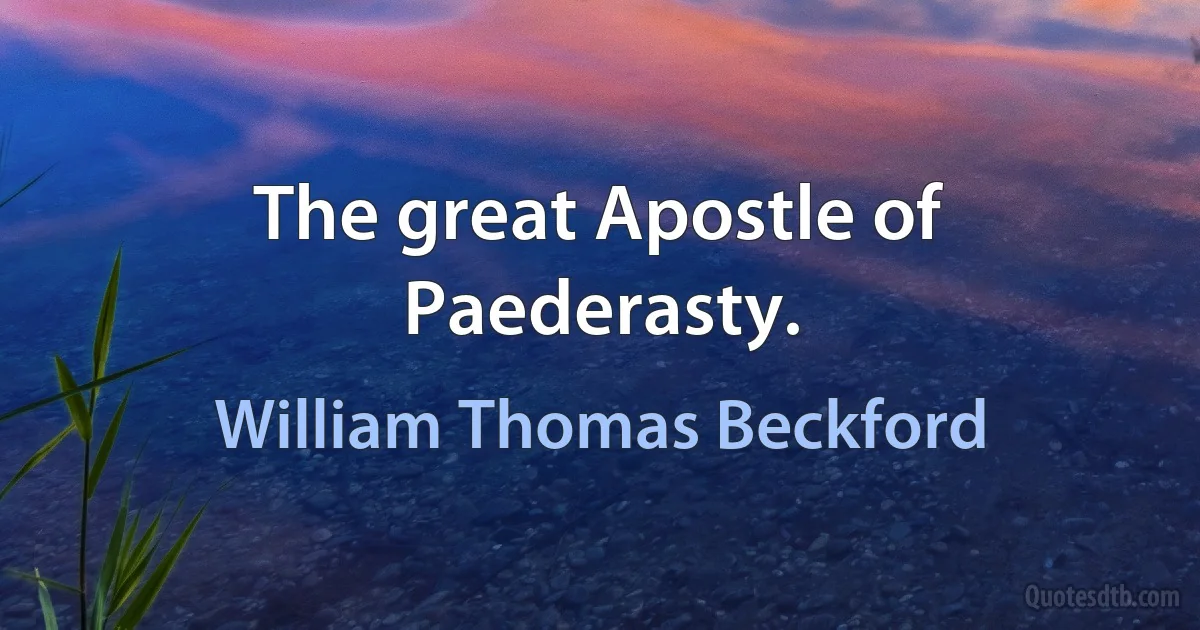 The great Apostle of Paederasty. (William Thomas Beckford)