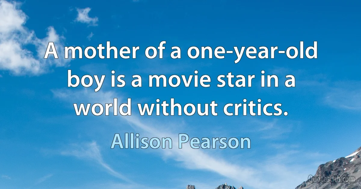 A mother of a one-year-old boy is a movie star in a world without critics. (Allison Pearson)