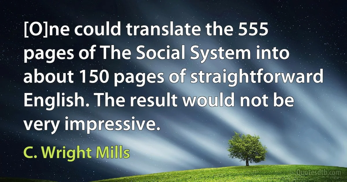 [O]ne could translate the 555 pages of The Social System into about 150 pages of straightforward English. The result would not be very impressive. (C. Wright Mills)