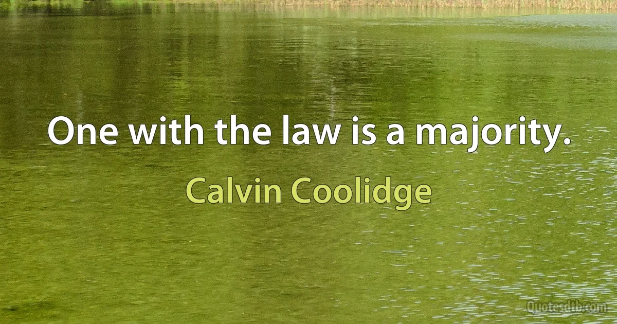 One with the law is a majority. (Calvin Coolidge)