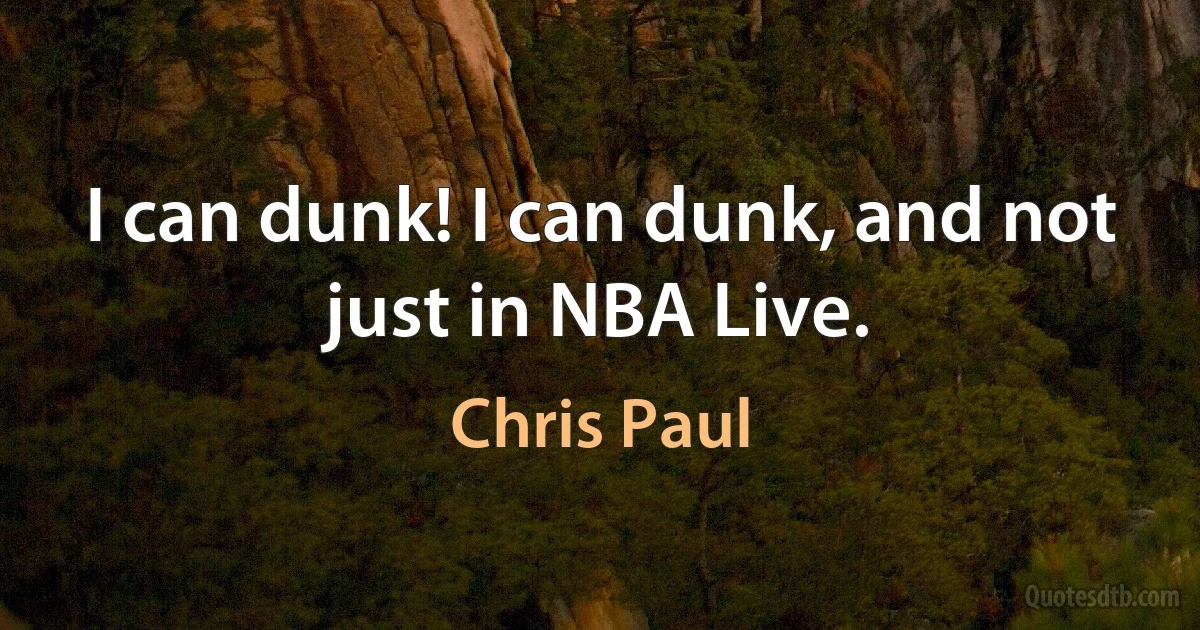 I can dunk! I can dunk, and not just in NBA Live. (Chris Paul)