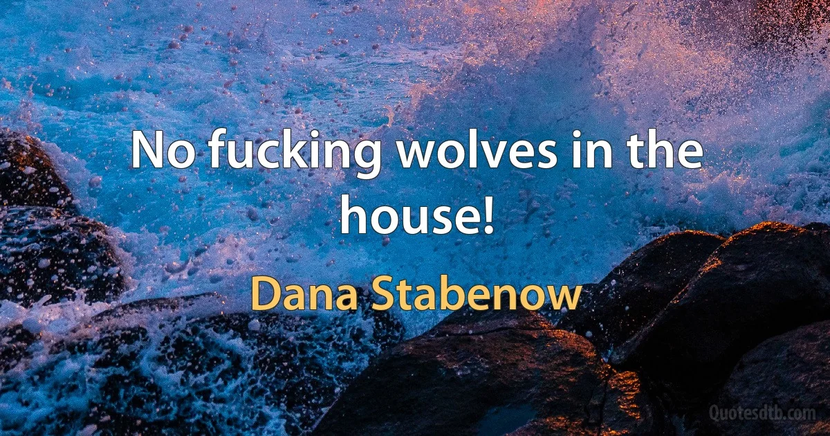 No fucking wolves in the house! (Dana Stabenow)