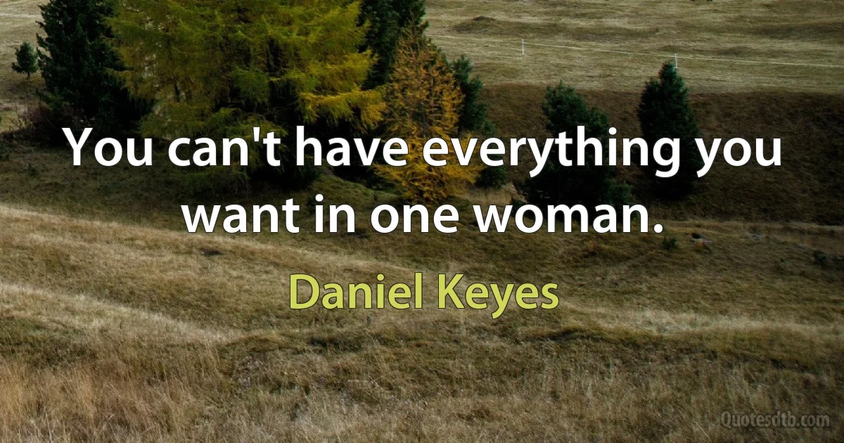 You can't have everything you want in one woman. (Daniel Keyes)