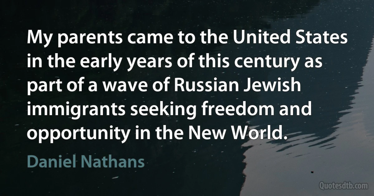 My parents came to the United States in the early years of this century as part of a wave of Russian Jewish immigrants seeking freedom and opportunity in the New World. (Daniel Nathans)