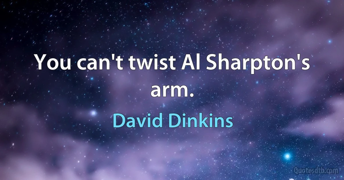 You can't twist Al Sharpton's arm. (David Dinkins)