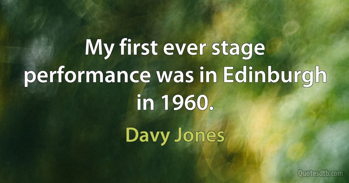 My first ever stage performance was in Edinburgh in 1960. (Davy Jones)