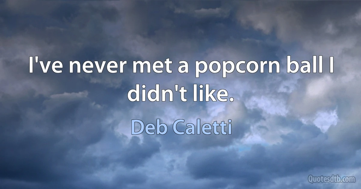 I've never met a popcorn ball I didn't like. (Deb Caletti)