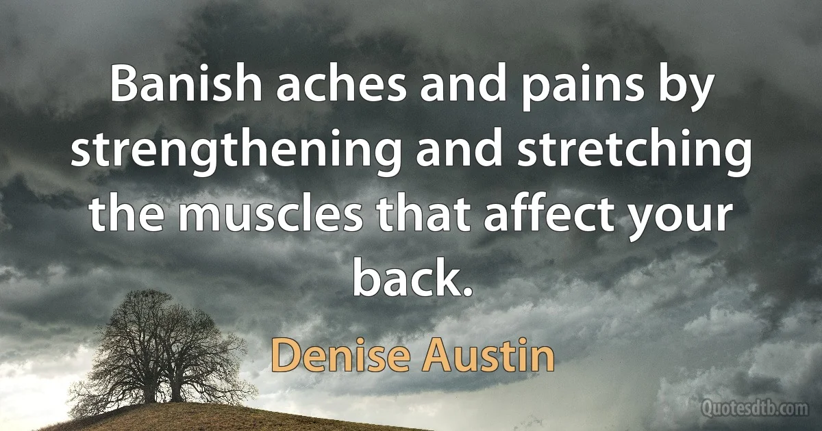 Banish aches and pains by strengthening and stretching the muscles that affect your back. (Denise Austin)