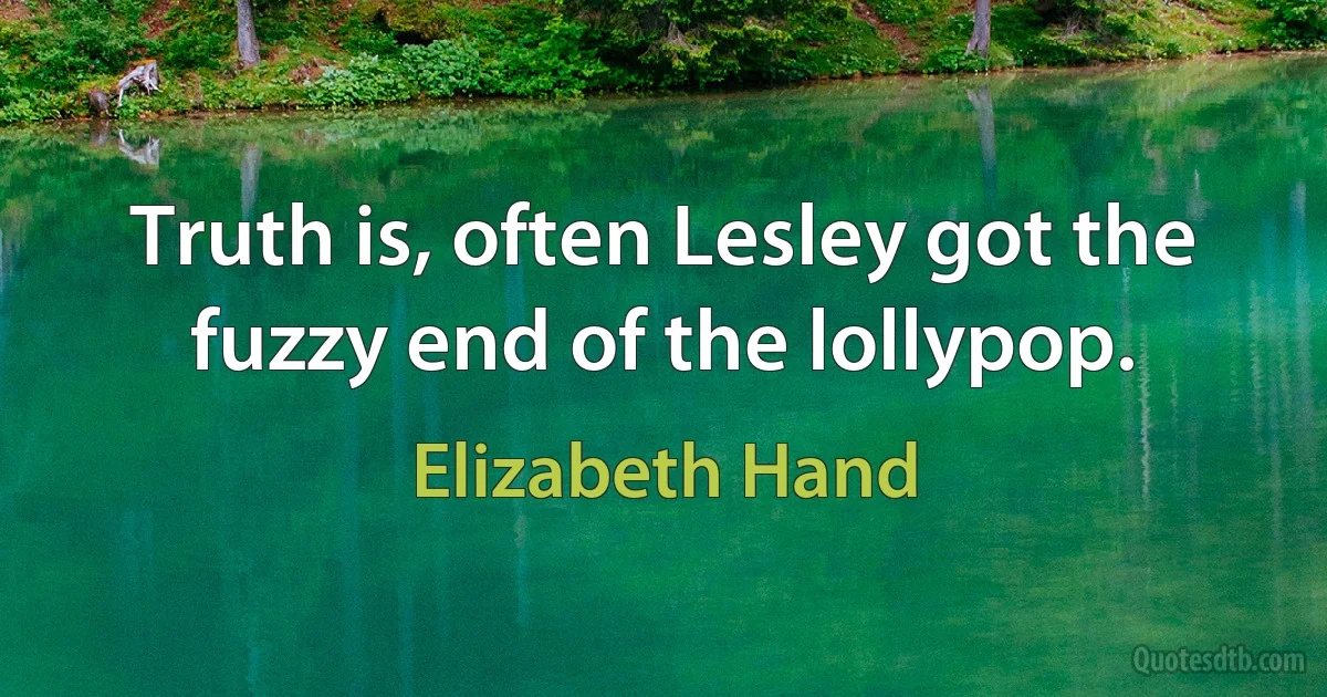 Truth is, often Lesley got the fuzzy end of the lollypop. (Elizabeth Hand)